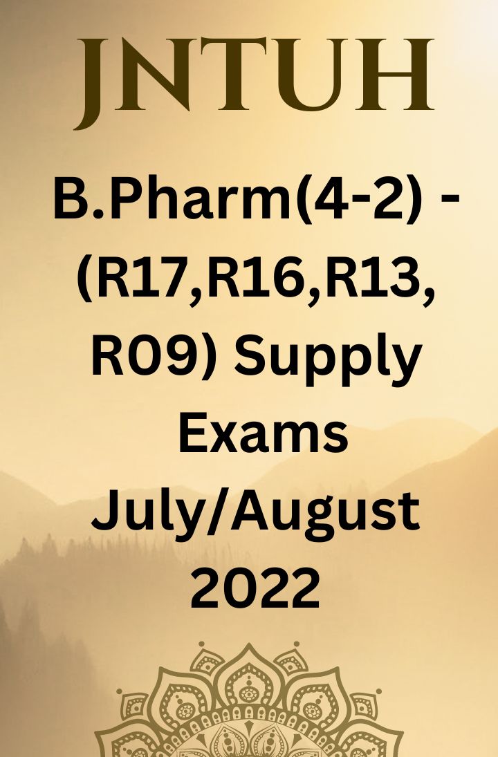 JNTUH B.PHARM (4-2) – (–R17, R16, R15, R13, R09) REGULATION SUPPLEMENTARY EXAMINATIONS JULY/AUGUST-2022